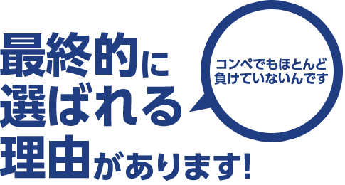 最終的に選ばれる理由があります！コンペでもほとんど負けてないんです