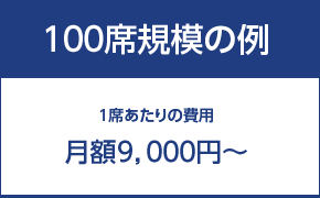 100席規模の例 1席あたりの費用 月額9,000円～